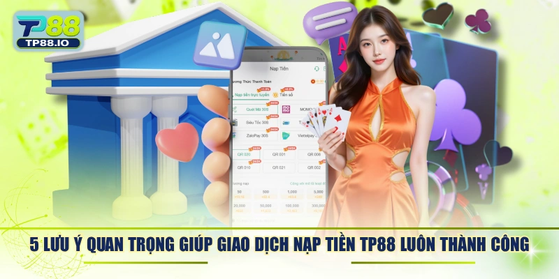 5 lưu ý quan trọng giúp giao dịch nạp tiền TP88 luôn thành công