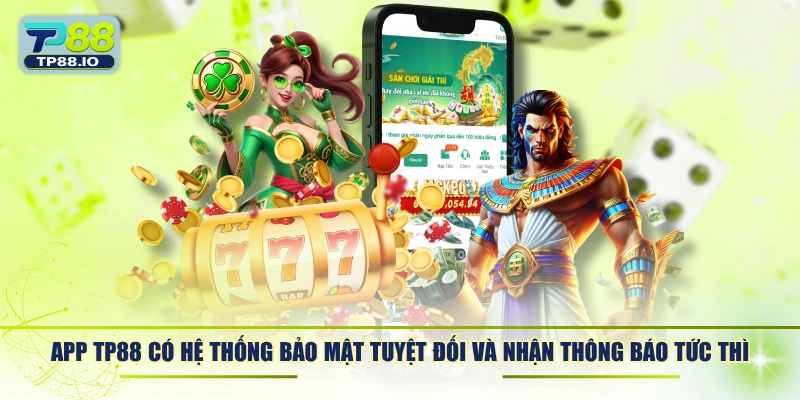 App TP88 có hệ thống bảo mật tuyệt đối và nhận thông báo tức thì