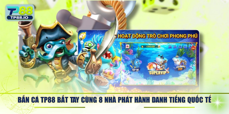 Bắn cá TP88 bắt tay cùng 8 nhà phát hành danh tiếng quốc tế