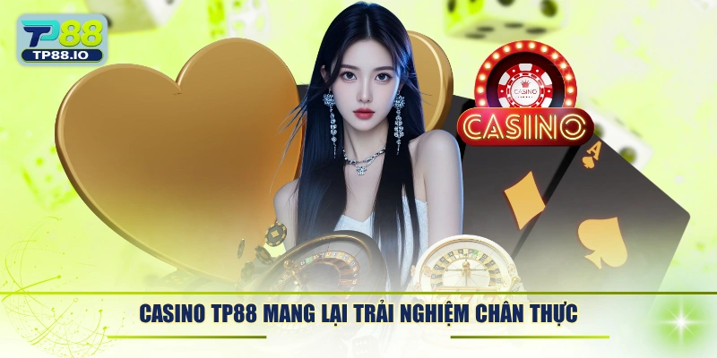 Casino TP88 mang lại trải nghiệm chân thực