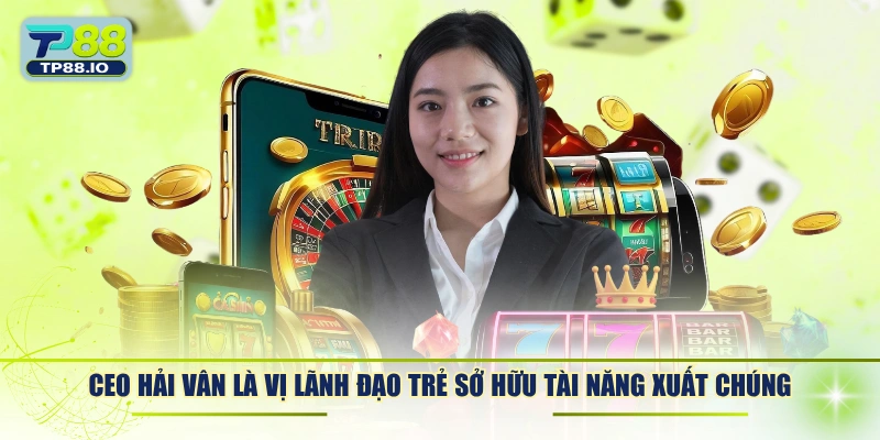 CEO Hải Vân là vị lãnh đạo trẻ sở hữu tài năng xuất chúng