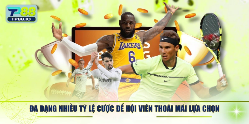Đa dạng nhiều tỷ lệ cược để hội viên thoải mái lựa chọn