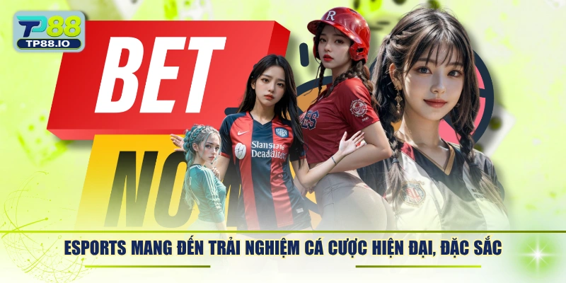 Esports mang đến trải nghiệm cá cược hiện đại, đặc sắc