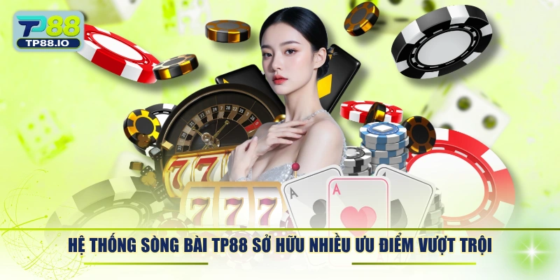 Hệ thống sòng bài TP88 sở hữu nhiều ưu điểm vượt trội