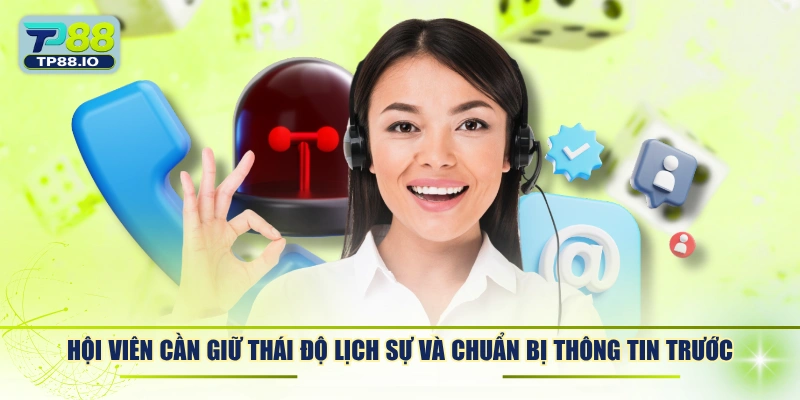 Hội viên cần giữ thái độ lịch sự và chuẩn bị thông tin trước