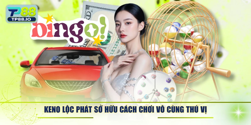 Keno Lộc Phát sở hữu cách chơi vô cùng thú vị