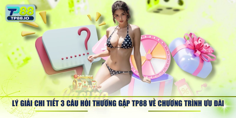 Lý giải chi tiết 3 câu hỏi thường gặp TP88 về chương trình ưu đãi