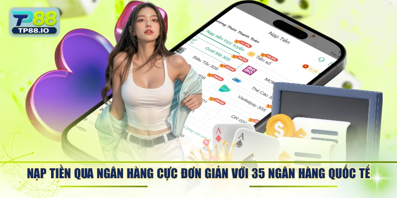 Nạp tiền qua ngân hàng cực đơn giản với 35 ngân hàng quốc tế