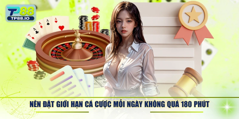 Nên đặt giới hạn cá cược mỗi ngày không quá 180 phút