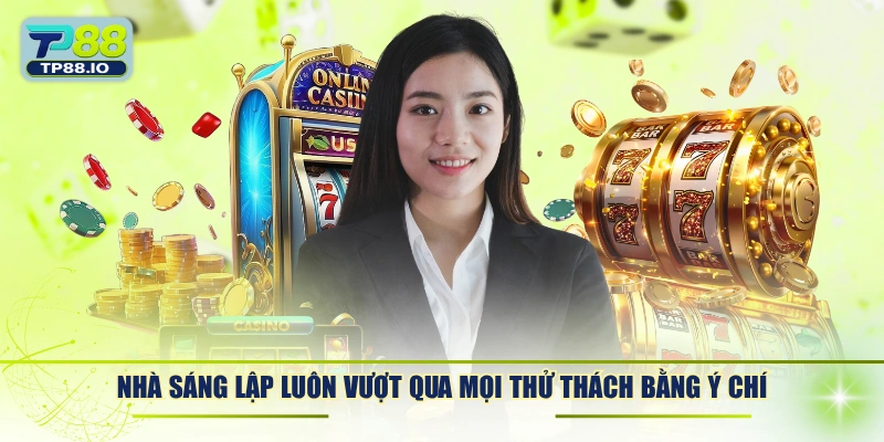Nhà sáng lập luôn vượt qua mọi thử thách bằng ý chí