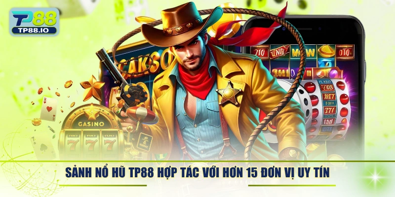 Sảnh nổ hũ TP88 hợp tác với hơn 15 đơn vị uy tín