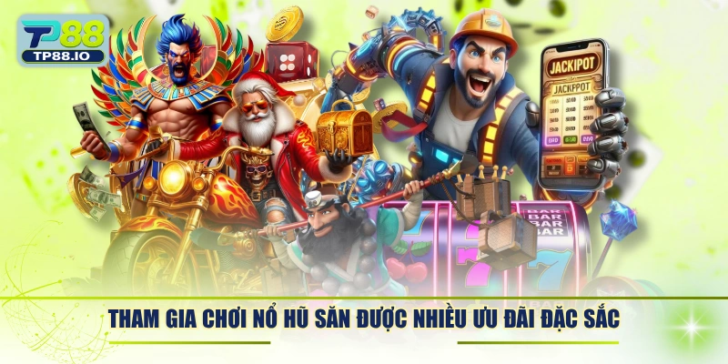 Tham gia chơi nổ hũ săn được nhiều ưu đãi đặc sắc