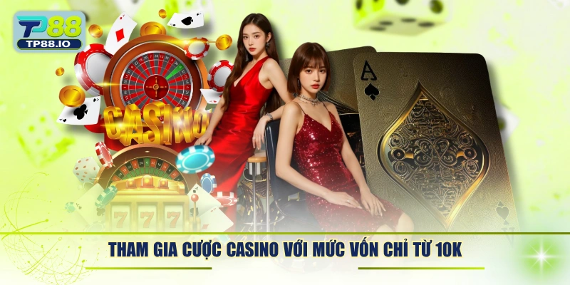Tham gia cược casino với mức vốn chỉ từ 10K