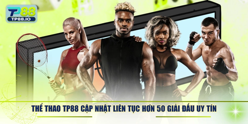 Thể thao TP88 cập nhật liên tục hơn 50 giải đấu uy tín