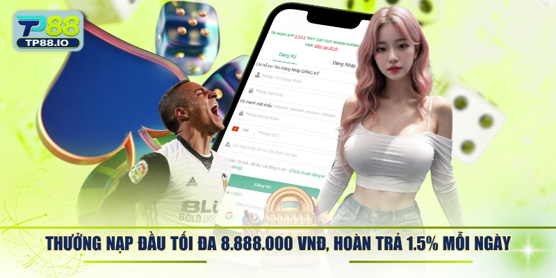 Thưởng nạp đầu tối đa 8.888.000 VNĐ, hoàn trả 1.5% mỗi ngày
