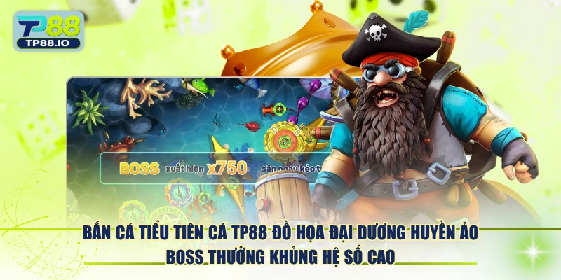 Bắn Cá Tiểu Tiên Cá TP88 đồ họa đại dương huyền ảo boss thưởng khủng hệ số cao.