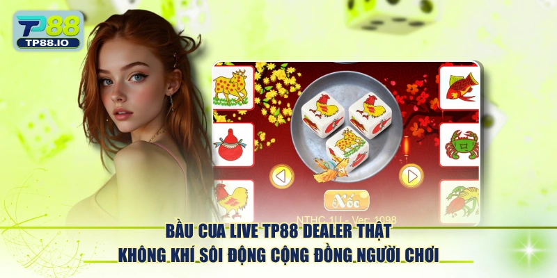 Bầu Cua Live TP88 dealer thật không khí sôi động cộng đồng người chơi.