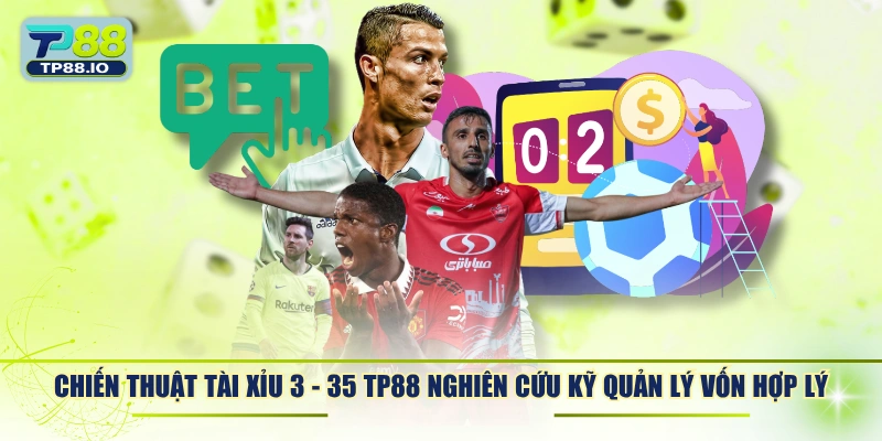 Chiến thuật tài xỉu 3 - 3.5 TP88 nghiên cứu kỹ quản lý vốn hợp lý.