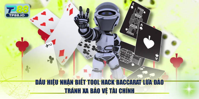 Dấu hiệu nhận biết tool hack Baccarat lừa đảo tránh xa bảo vệ tài chính.