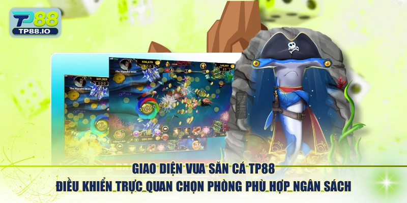 Giao diện Vua Săn Cá TP88 điều khiển trực quan chọn phòng phù hợp ngân sách.