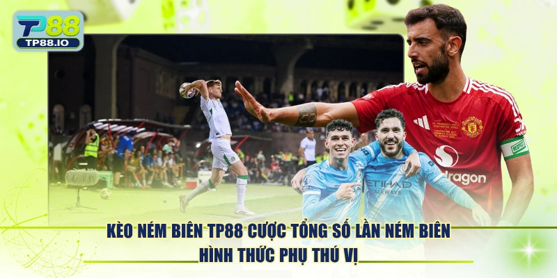 Kèo ném biên TP88 cược tổng số lần ném biên hình thức phụ thú vị.