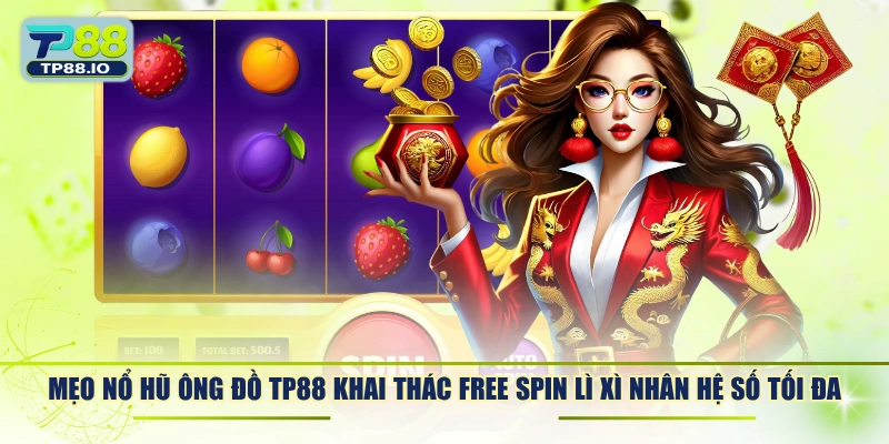 Mẹo Nổ Hũ Ông Đồ TP88 khai thác Free Spin lì xì nhân hệ số tối đa.