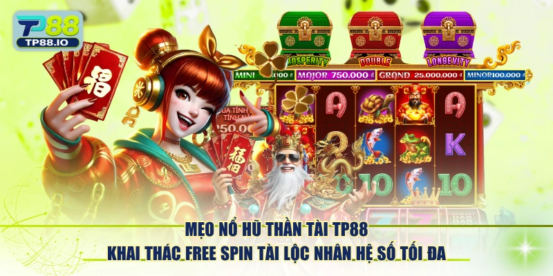 Mẹo Nổ Hũ Thần Tài TP88 khai thác Free Spin tài lộc nhân hệ số tối đa.