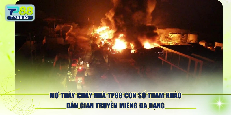 Mơ thấy cháy nhà TP88 con số tham khảo dân gian truyền miệng đa dạng.