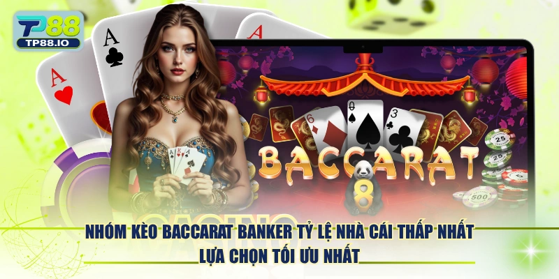 Nhóm kèo Baccarat Banker tỷ lệ nhà cái thấp nhất lựa chọn tối ưu nhất.