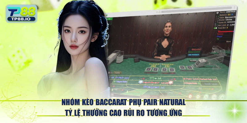 Nhóm kèo Baccarat phụ Pair Natural tỷ lệ thưởng cao rủi ro tương ứng.