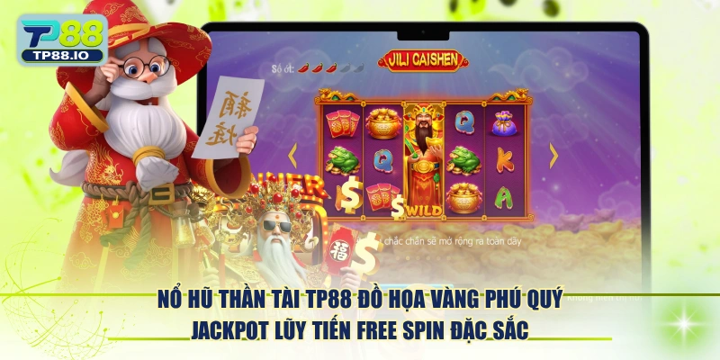 Nổ Hũ Thần Tài TP88 đồ họa vàng phú quý Jackpot lũy tiến Free Spin đặc sắc.