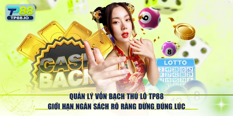 Quản lý vốn bạch thủ lô TP88 giới hạn ngân sách rõ ràng dừng đúng lúc.