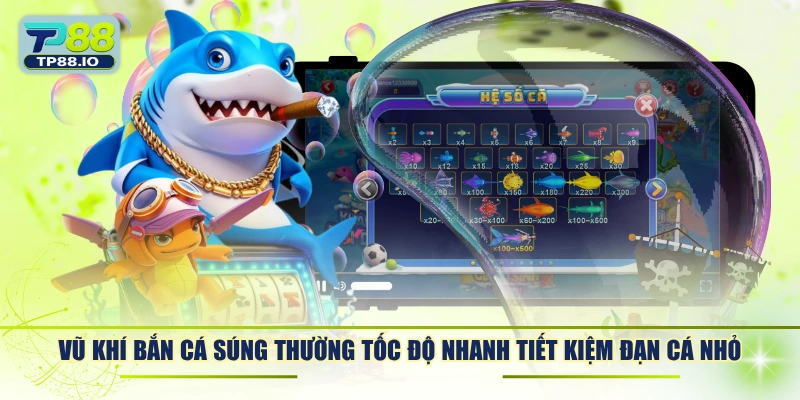 Vũ khí bắn cá súng thường tốc độ nhanh tiết kiệm đạn cá nhỏ.