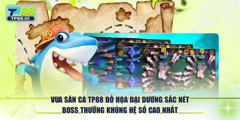 Vua Săn Cá TP88 đồ họa đại dương sắc nét boss thưởng khủng hệ số cao nhất.